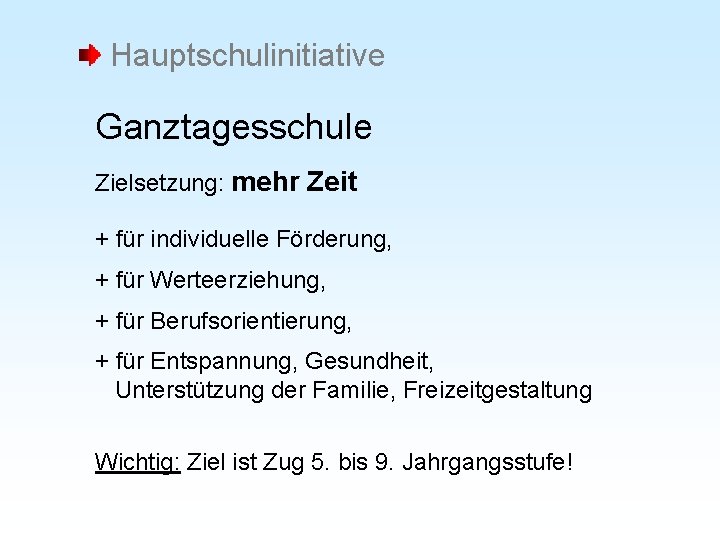 Hauptschulinitiative Ganztagesschule Zielsetzung: mehr Zeit + für individuelle Förderung, + für Werteerziehung, + für