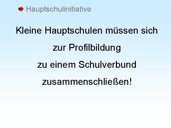 Hauptschulinitiative Kleine Hauptschulen müssen sich zur Profilbildung zu einem Schulverbund zusammenschließen! 