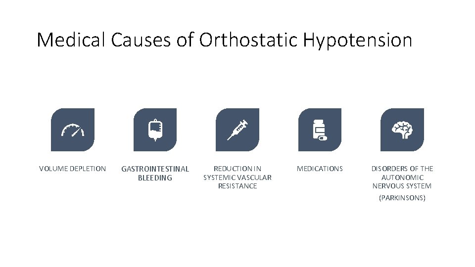 Medical Causes of Orthostatic Hypotension VOLUME DEPLETION GASTROINTESTINAL BLEEDING REDUCTION IN SYSTEMIC VASCULAR RESISTANCE