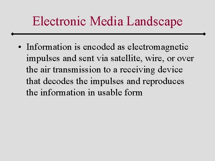 Electronic Media Landscape • Information is encoded as electromagnetic impulses and sent via satellite,