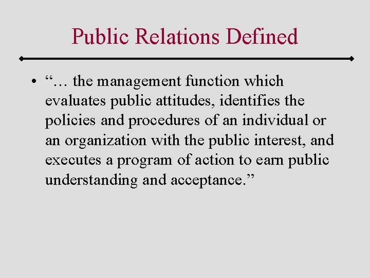 Public Relations Defined • “… the management function which evaluates public attitudes, identifies the