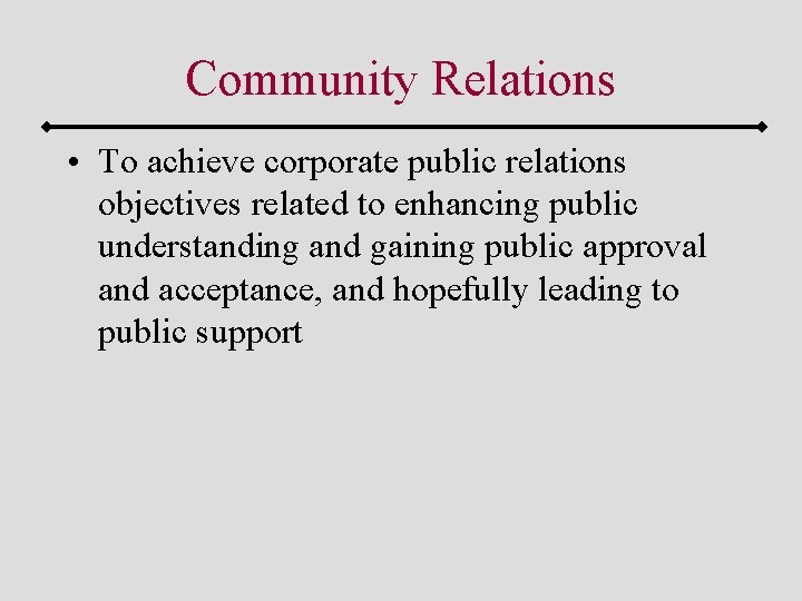 Community Relations • To achieve corporate public relations objectives related to enhancing public understanding