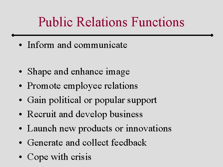 Public Relations Functions • Inform and communicate • • Shape and enhance image Promote