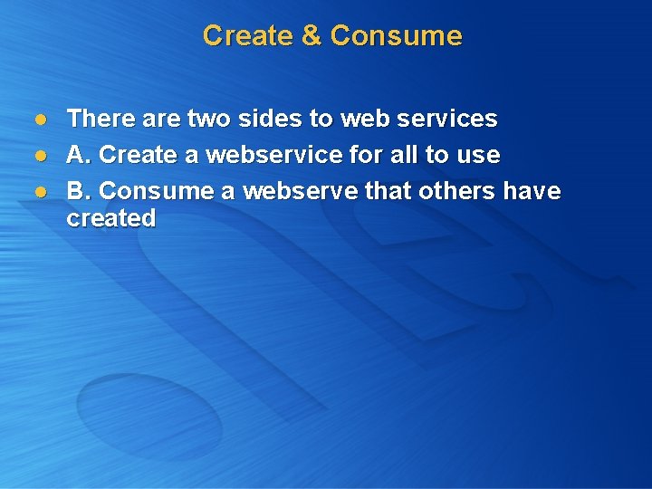 Create & Consume l l l There are two sides to web services A.