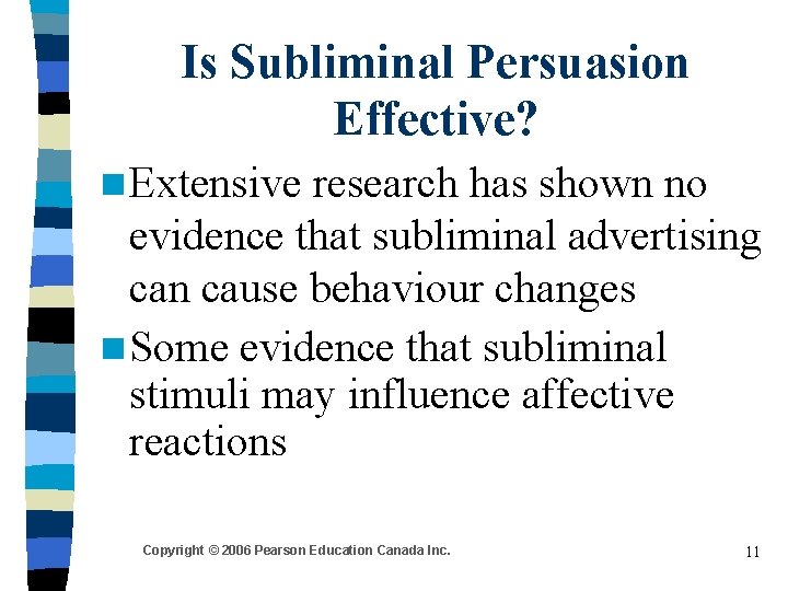 Is Subliminal Persuasion Effective? n Extensive research has shown no evidence that subliminal advertising Is Subliminal Persuasion Effective? n Extensive research has shown no evidence that subliminal advertising