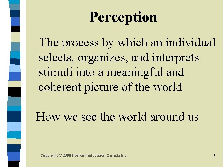 Perception The process by which an individual selects, organizes, and interprets stimuli into a Perception The process by which an individual selects, organizes, and interprets stimuli into a