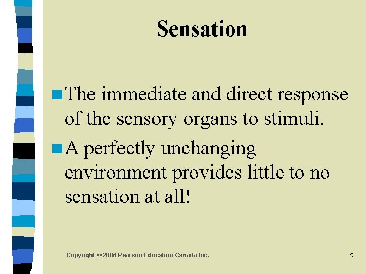 Sensation n The immediate and direct response of the sensory organs to stimuli. n Sensation n The immediate and direct response of the sensory organs to stimuli. n
