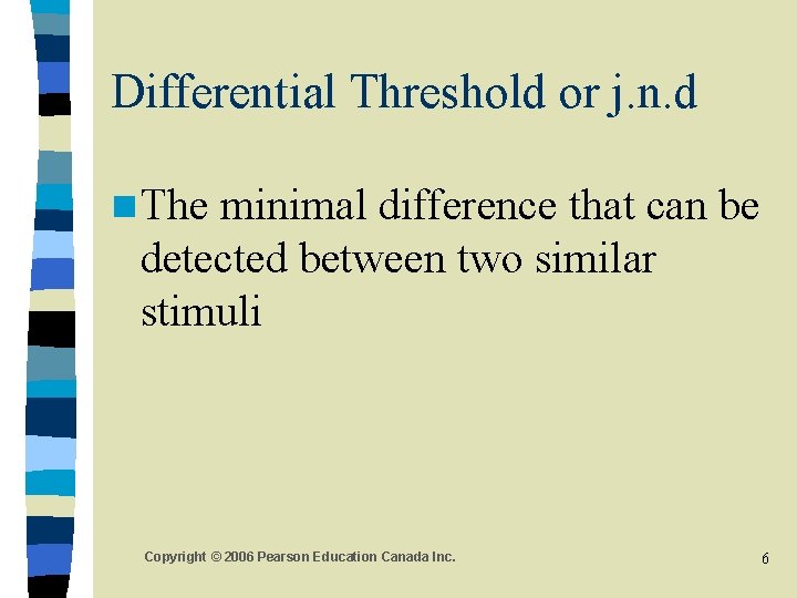 Differential Threshold or j. n. d n The minimal difference that can be detected Differential Threshold or j. n. d n The minimal difference that can be detected