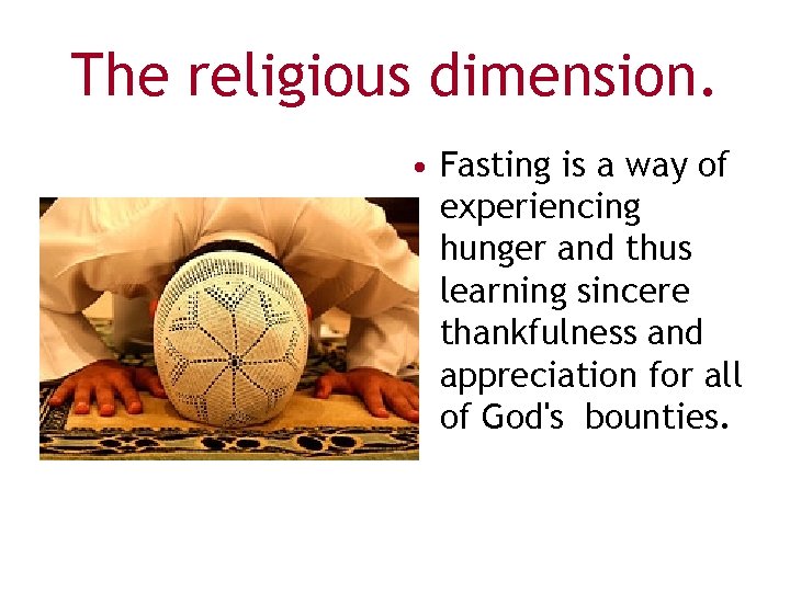 The religious dimension. • Fasting is a way of experiencing hunger and thus learning