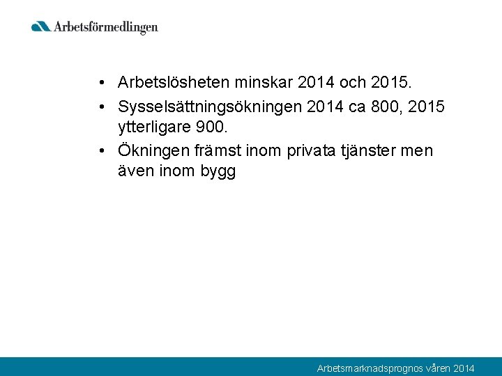  • Arbetslösheten minskar 2014 och 2015. • Sysselsättningsökningen 2014 ca 800, 2015 ytterligare