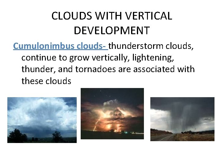 CLOUDS WITH VERTICAL DEVELOPMENT Cumulonimbus clouds- thunderstorm clouds, continue to grow vertically, lightening, thunder,