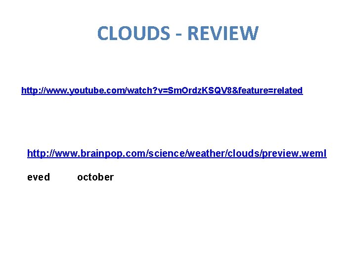 CLOUDS - REVIEW http: //www. youtube. com/watch? v=Sm. Ordz. KSQV 8&feature=related http: //www. brainpop.