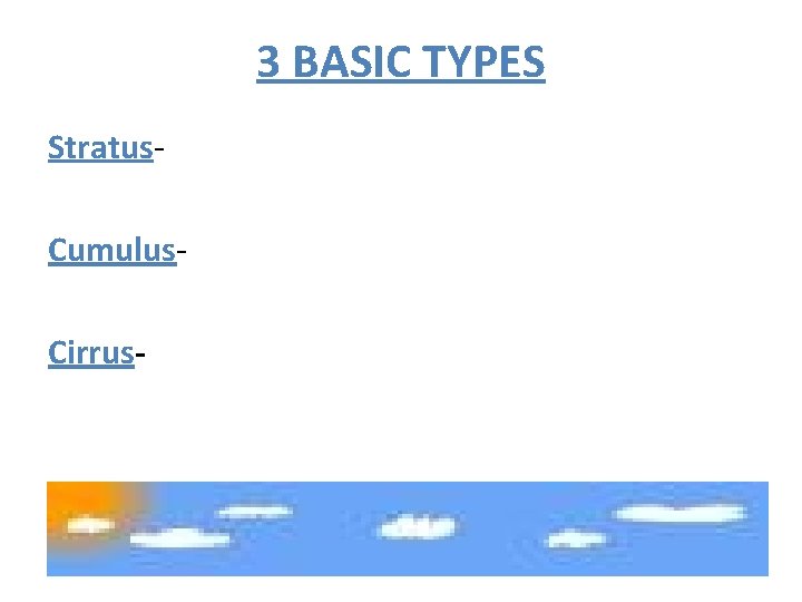 3 BASIC TYPES Stratus. Cumulus. Cirrus- 