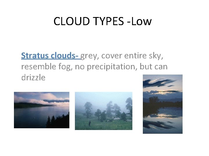 CLOUD TYPES -Low Stratus clouds- grey, cover entire sky, resemble fog, no precipitation, but