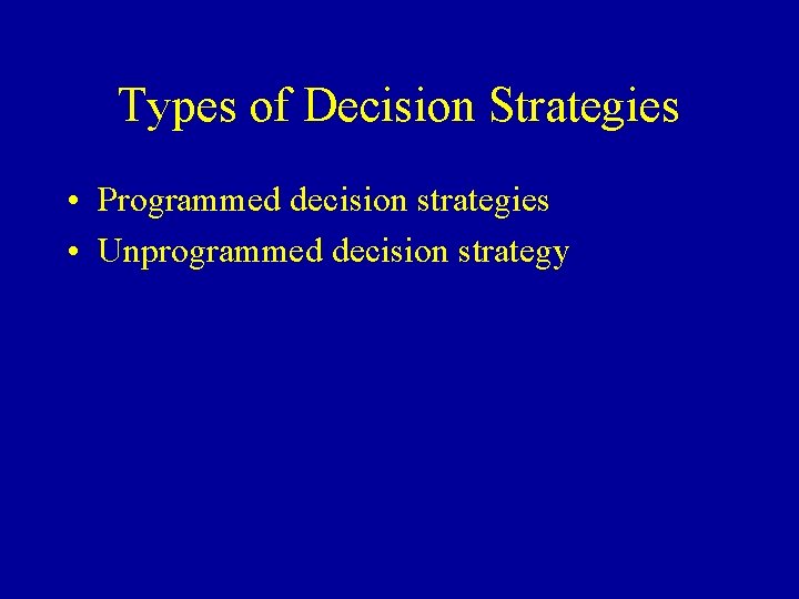 Types of Decision Strategies • Programmed decision strategies • Unprogrammed decision strategy 