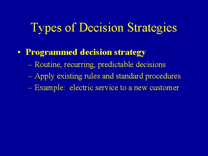 Types of Decision Strategies • Programmed decision strategy – Routine, recurring, predictable decisions –