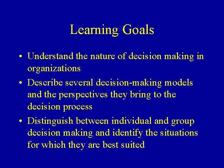 Learning Goals • Understand the nature of decision making in organizations • Describe several