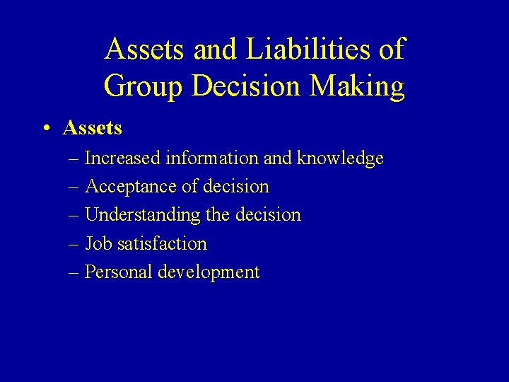 Assets and Liabilities of Group Decision Making • Assets – Increased information and knowledge