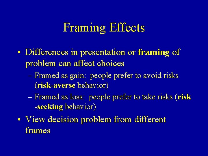 Framing Effects • Differences in presentation or framing of problem can affect choices –