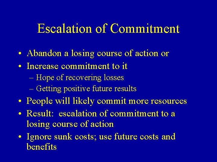 Escalation of Commitment • Abandon a losing course of action or • Increase commitment