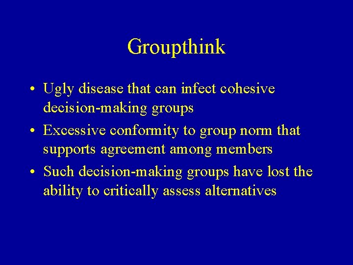 Groupthink • Ugly disease that can infect cohesive decision-making groups • Excessive conformity to