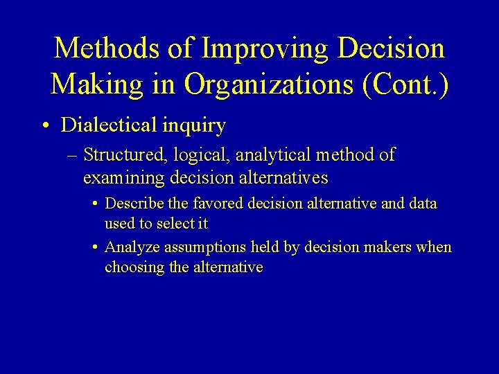 Methods of Improving Decision Making in Organizations (Cont. ) • Dialectical inquiry – Structured,