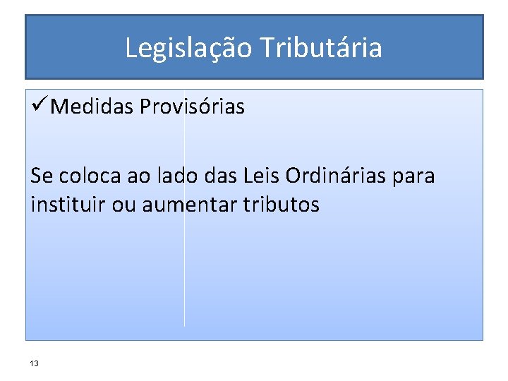 Legislação Tributária üMedidas Provisórias Se coloca ao lado das Leis Ordinárias para instituir ou