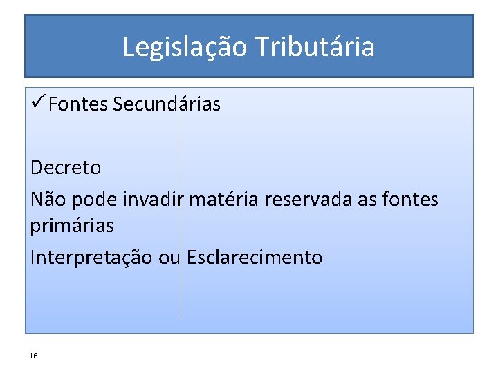 Legislação Tributária üFontes Secundárias Decreto Não pode invadir matéria reservada as fontes primárias Interpretação