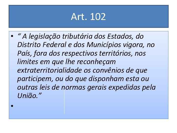 Art. 102 • “ A legislação tributária dos Estados, do Distrito Federal e dos