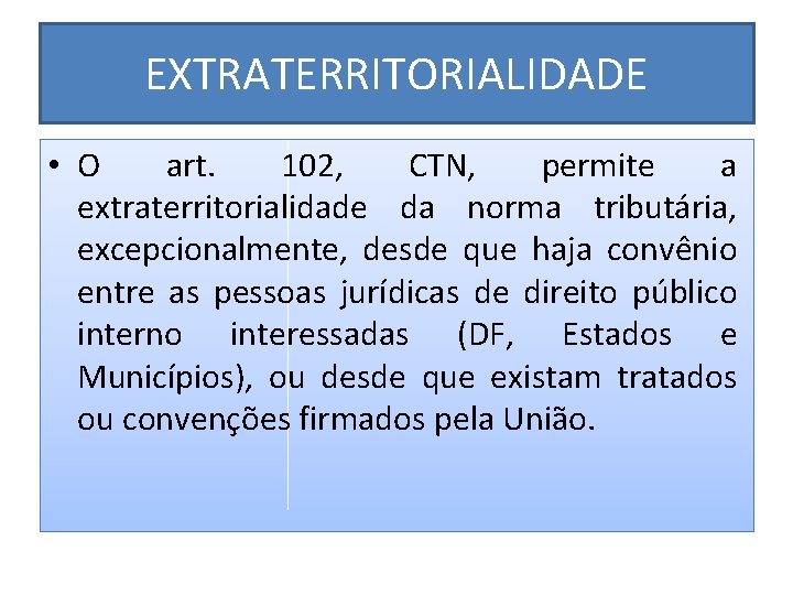 EXTRATERRITORIALIDADE • O art. 102, CTN, permite a extraterritorialidade da norma tributária, excepcionalmente, desde