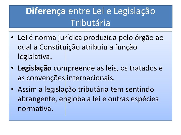 Diferença entre Lei e Legislação Tributária • Lei é norma jurídica produzida pelo órgão