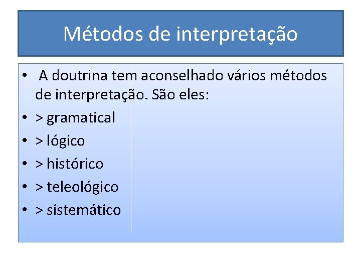 Métodos de interpretação • A doutrina tem aconselhado vários métodos de interpretação. São eles: