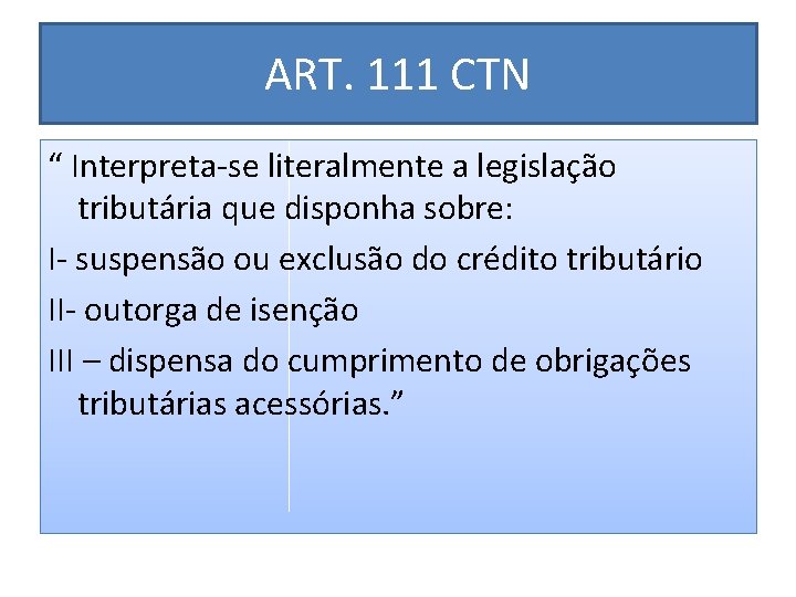 ART. 111 CTN “ Interpreta-se literalmente a legislação tributária que disponha sobre: I- suspensão