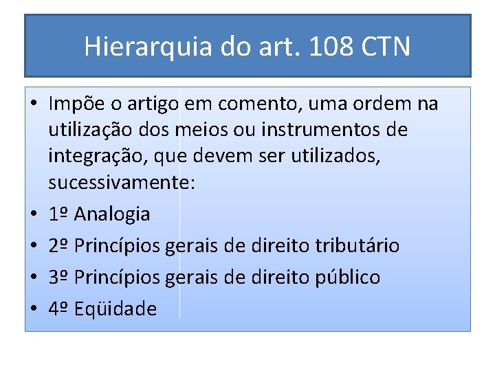 Hierarquia do art. 108 CTN • Impõe o artigo em comento, uma ordem na