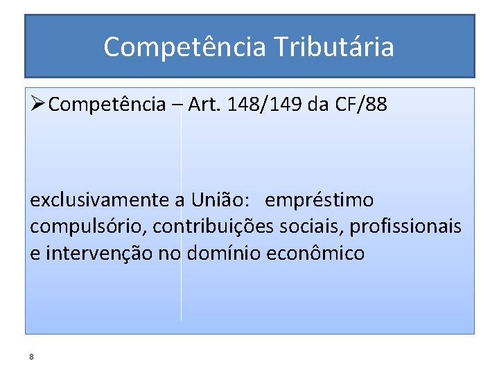 Competência Tributária ØCompetência – Art. 148/149 da CF/88 exclusivamente a União: empréstimo compulsório, contribuições