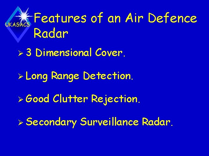 Features of an Air Defence UKASACS Radar Ø 3 Dimensional Cover. Ø Long Range