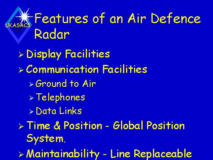 Features of an Air Defence UKASACS Radar Ø Display Facilities Ø Communication Facilities Ø