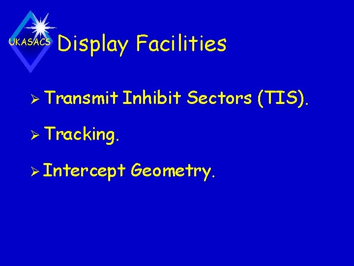 UKASACS Display Facilities Ø Transmit Inhibit Sectors (TIS). Ø Tracking. Ø Intercept Geometry. 