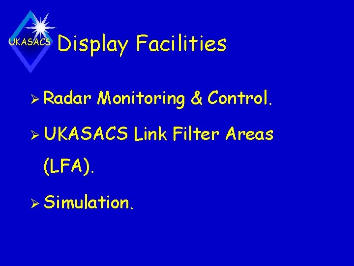 UKASACS Display Facilities Ø Radar Monitoring & Control. Ø UKASACS Link Filter Areas (LFA).