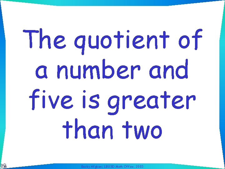 The quotient of a number and five is greater than two Becky Afghani, LBUSD