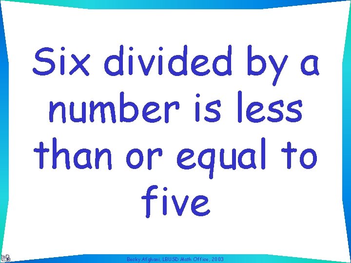 Six divided by a number is less than or equal to five Becky Afghani,