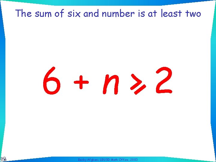 The sum of six and number is at least two 6+n>2 Becky Afghani, LBUSD