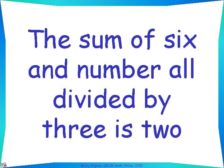 The sum of six and number all divided by three is two Becky Afghani,