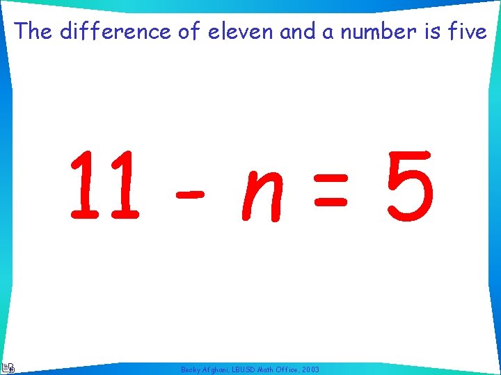 The difference of eleven and a number is five 11 - n = 5