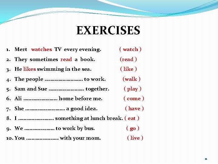 EXERCISES 1. Mert watches TV every evening. ( watch ) 2. They sometimes read