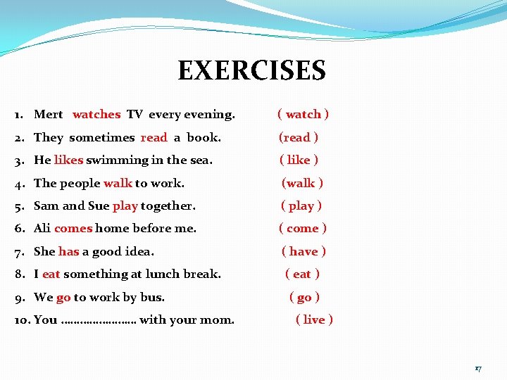 EXERCISES 1. Mert watches TV every evening. ( watch ) 2. They sometimes read