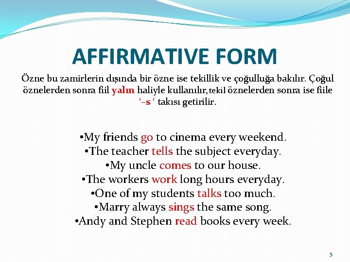 AFFIRMATIVE FORM Özne bu zamirlerin dışında bir özne ise tekillik ve çoğulluğa bakılır. Çoğul