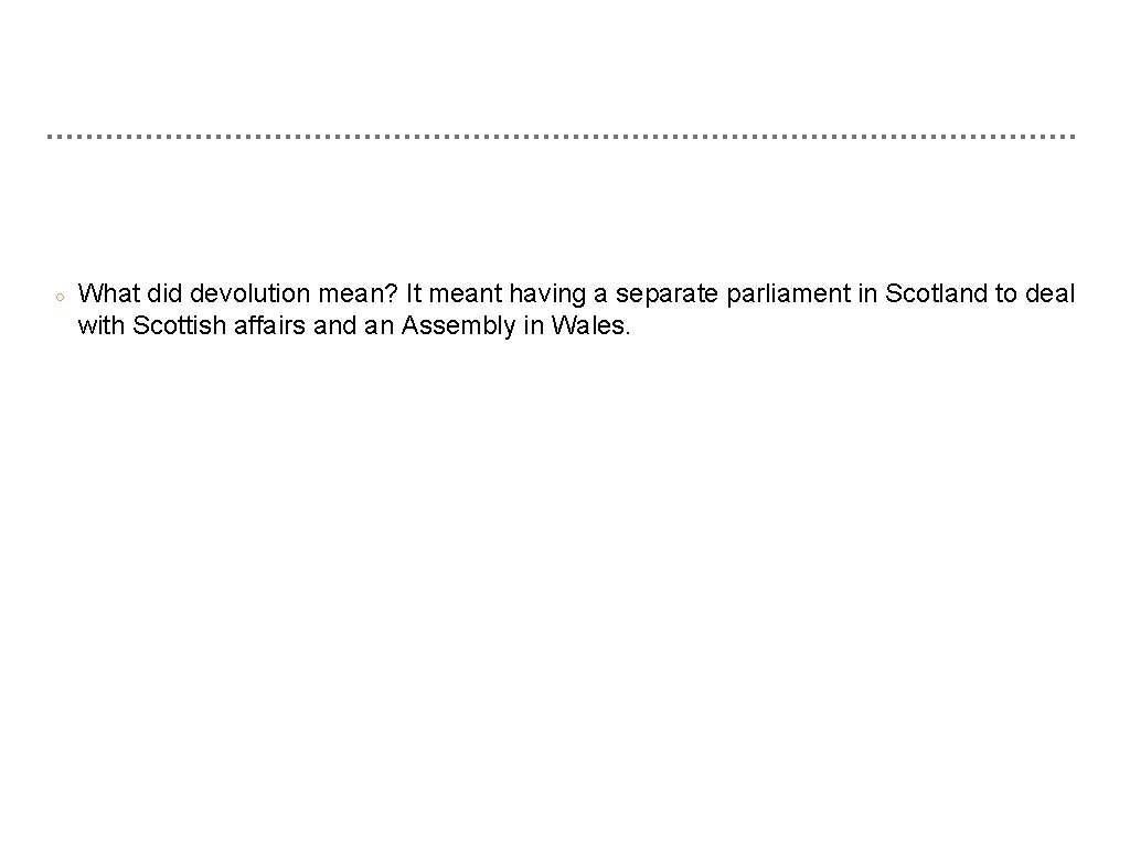 ○ What did devolution mean? It meant having a separate parliament in Scotland to