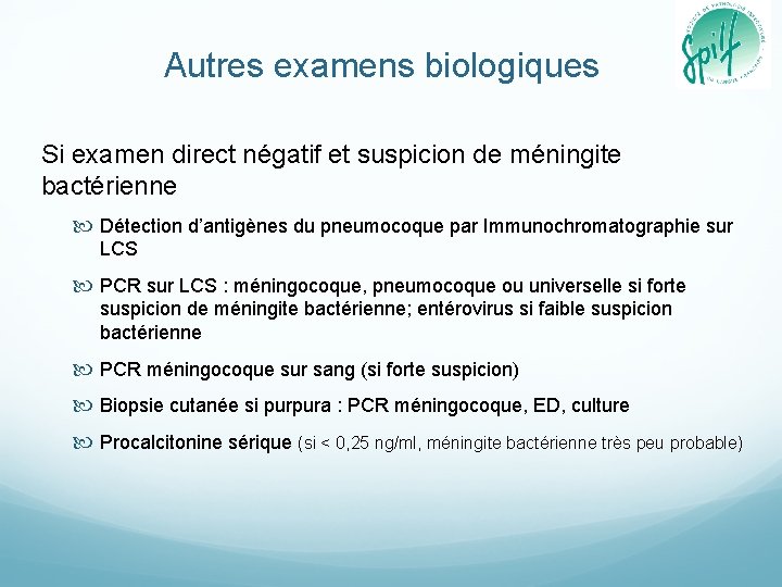 Autres examens biologiques Si examen direct négatif et suspicion de méningite bactérienne Détection d’antigènes