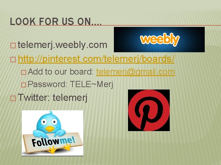 LOOK FOR US ON…. � telemerj. weebly. com � http: //pinterest. com/telemerj/boards/ � Add